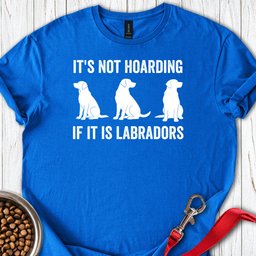 Hoarding Labradors T Shirt Gift For Dog Lover