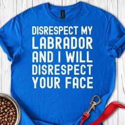 Disrespect My Labrador T Shirt Gift For Dog Lover