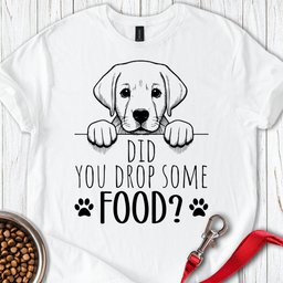 Did You Drop Some Food Labrador T Shirt Gift For Dog Lover