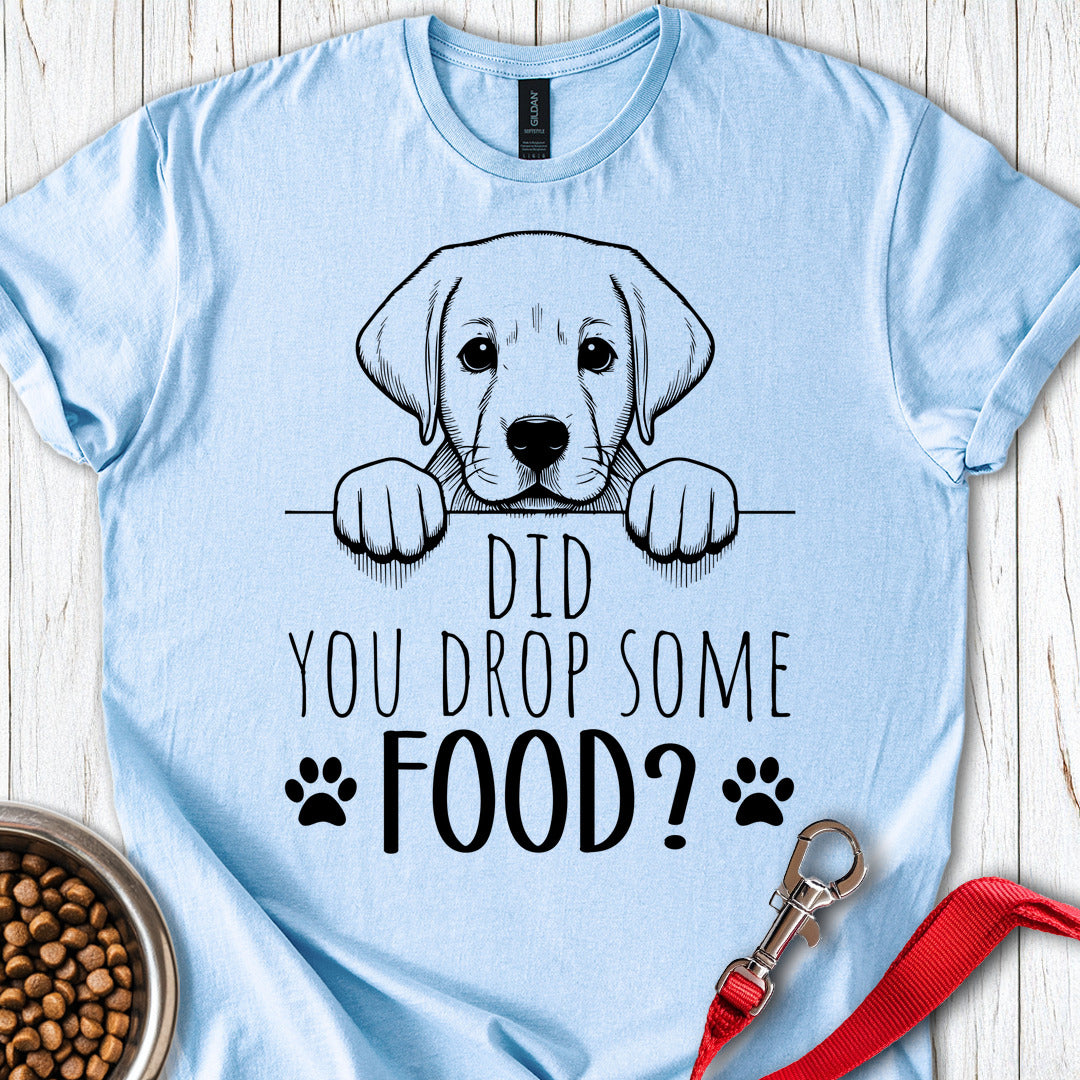 Did You Drop Some Food Labrador T Shirt Gift For Dog Lover