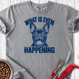 French Bulldog What Is Even Happening Premium Tee Gift For Dog Lover