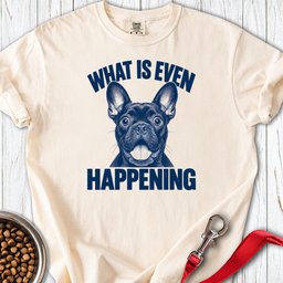French Bulldog What Is Even Happening Premium Tee Gift For Dog Lover