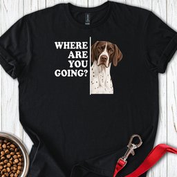 English Pointer Where Are You Going T Shirt Gift For Dog Lover