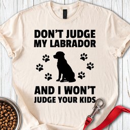 Dont Judge My Labrador T Shirt Gift For Dog Lover