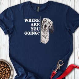 English Setter Where Are You Going T Shirt Gift For Dog Lover