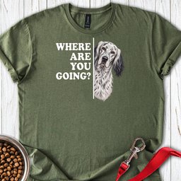 English Setter Where Are You Going T Shirt Gift For Dog Lover