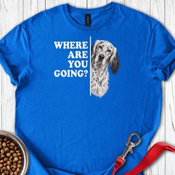 English Setter Where Are You Going T Shirt Gift For Dog Lover