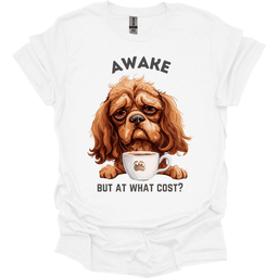 Awake But At What Cost 4 T Shirt Gift For Dog Lover