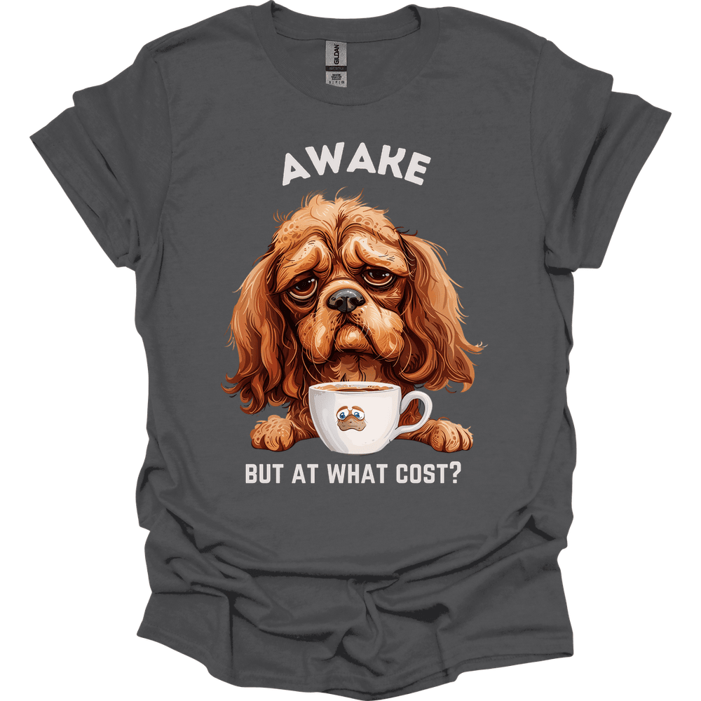 Awake But At What Cost 4 T Shirt Gift For Dog Lover