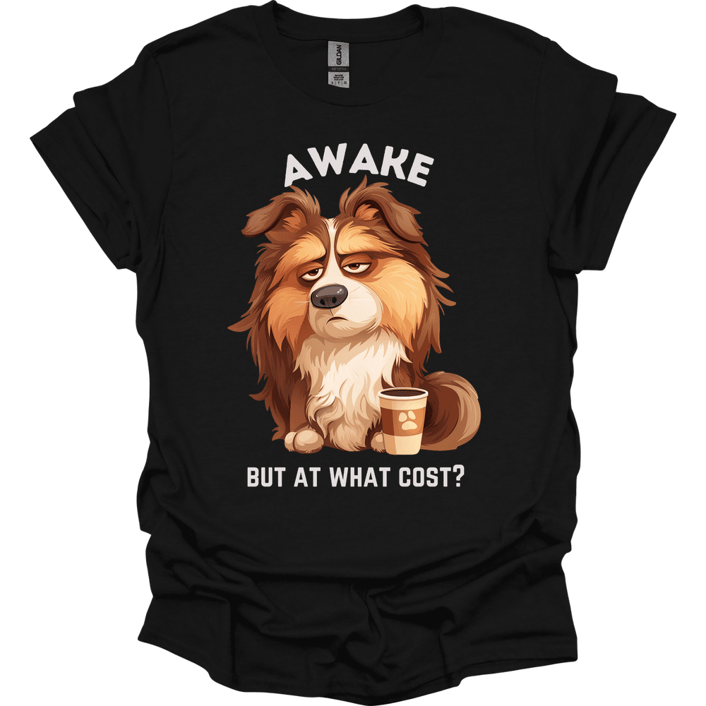 Awake But At What Cost 9 T Shirt Gift For Dog Lover