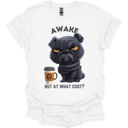 Awake But At What Cost 1 T Shirt Gift For Dog Lover