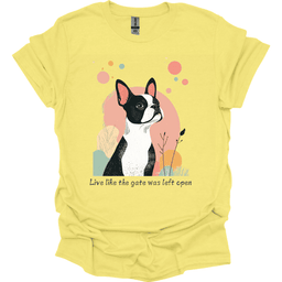 Boston Terrier Live Like The Gate Was Left Open T Shirt Gift For Dog Lover