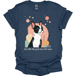 Boston Terrier Live Like The Gate Was Left Open T Shirt Gift For Dog Lover
