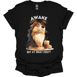 Awake But At What Cost 2 T Shirt Gift For Dog Lover