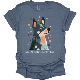 Blue Heeler Live Like The Gate Was Left Open T Shirt Gift For Dog Lover