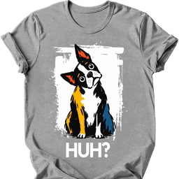 Boston Terrier Huh Dog T Shirt Gift For Dog Lover