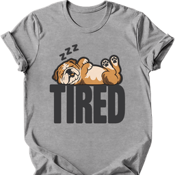 Bulldog Tired Dog T Shirt Gift For Dog Lover