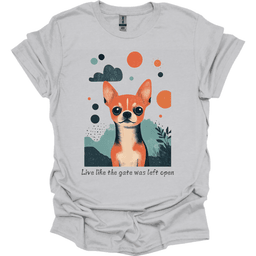 Chihuahua Live Like The Gate Was Left Open T Shirt Gift For Dog Lover