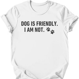 Dog Is Friendly I Am Not T Shirt Gift For Dog Lover