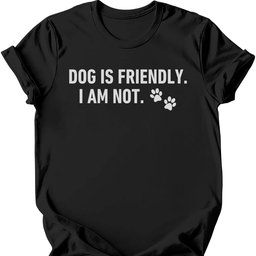 Dog Is Friendly I Am Not T Shirt Gift For Dog Lover