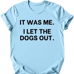 IT Was Me I Let The Dogs Out T Shirt Gift For Dog Lover