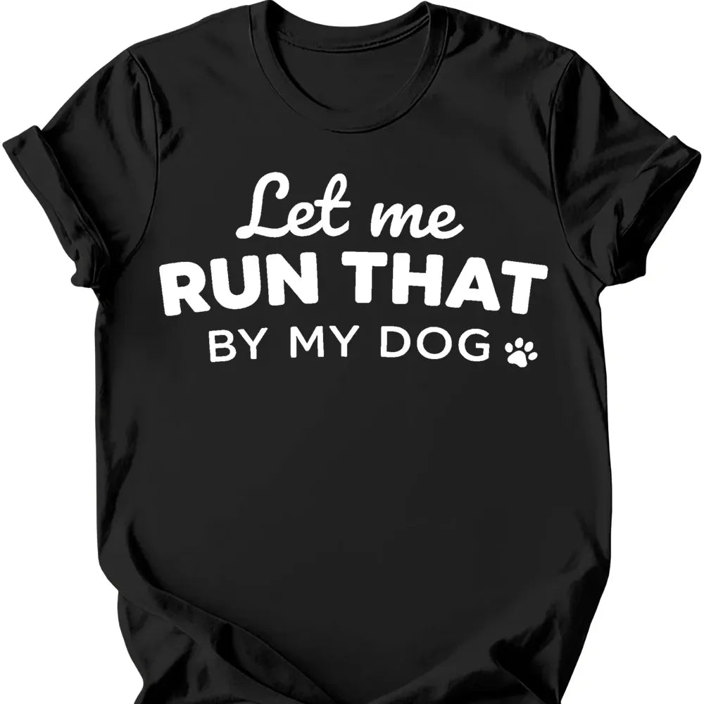 Let Me Run That T Shirt Gift For Dog Lover