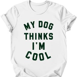 My Dog Thinks Im Cool T Shirt Gift For Dog Lover