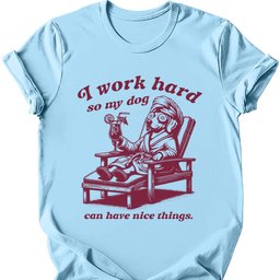 I Work Hard T Shirt Gift For Dog Lover