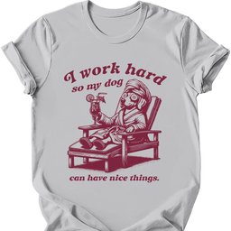 I Work Hard T Shirt Gift For Dog Lover