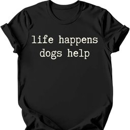 Life Happens T Shirt Gift For Dog Lover