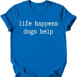 Life Happens T Shirt Gift For Dog Lover