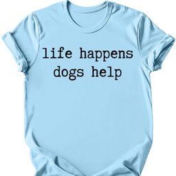 Life Happens T Shirt Gift For Dog Lover