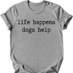 Life Happens T Shirt Gift For Dog Lover