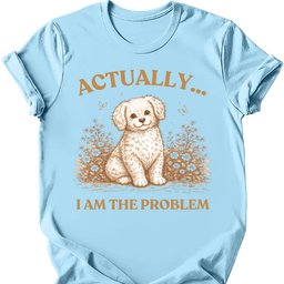I Am The Problem T Shirt Gift For Dog Lover