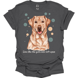 Labrador Live Like The Gate Was Left Open T Shirt Gift For Dog Lover