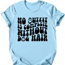 No Outfit Is Complete Without Dog Hair T Shirt Gift For Dog Lover