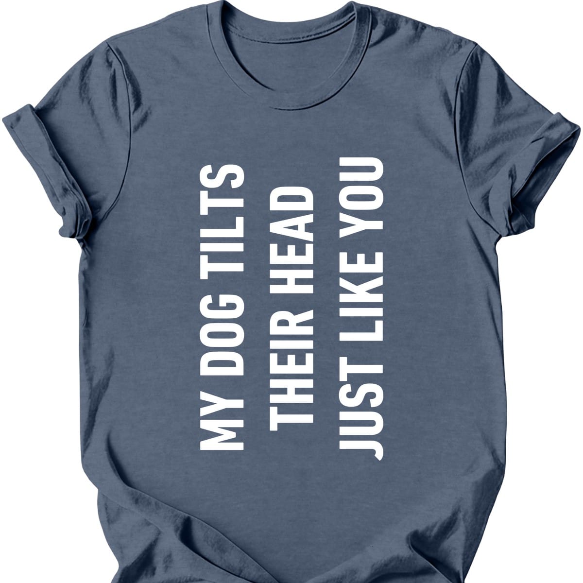 My Dog Tilts Their Head Just Like You T Shirt Gift For Dog Lover