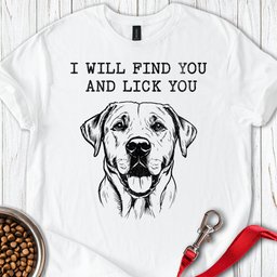 I Will Find You And Lick You Labrador T Shirt Gift For Dog Lover