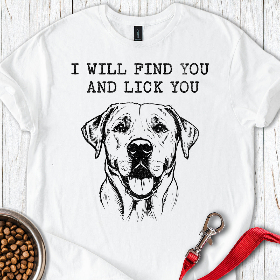 I Will Find You And Lick You Labrador T Shirt Gift For Dog Lover