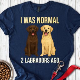 I Was Normal 2 Labradors Ago T Shirt Gift For Dog Lover