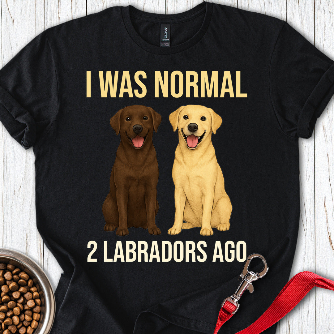 I Was Normal 2 Labradors Ago T Shirt Gift For Dog Lover
