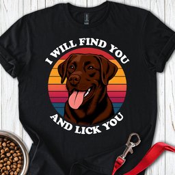 I Will Find You And Lick You T Shirt Gift For Dog Lover