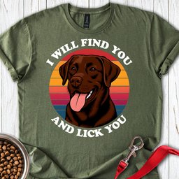 I Will Find You And Lick You T Shirt Gift For Dog Lover