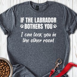 If The Labrador Bothers You T Shirt Gift For Dog Lover