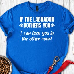 If The Labrador Bothers You T Shirt Gift For Dog Lover