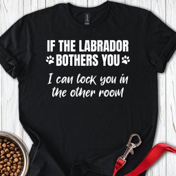 If The Labrador Bothers You T Shirt Gift For Dog Lover