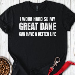 I Work Hard Great Dane T Shirt Gift For Dog Lover