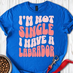 Im Not Single Labrador T Shirt Gift For Dog Lover
