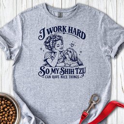 I Work Hard Shih Tzu T Shirt Gift For Dog Lover