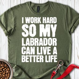 I Work Hard For My Labrador T Shirt Gift For Dog Lover